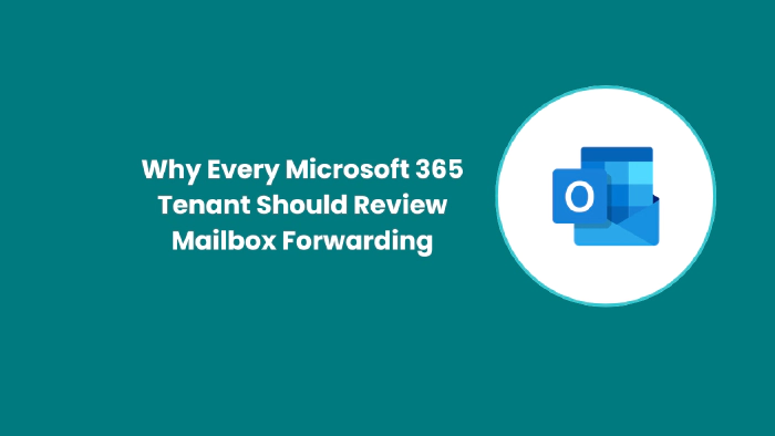 Why Every Microsoft 365 Tenant Should Review Mailbox Forwarding